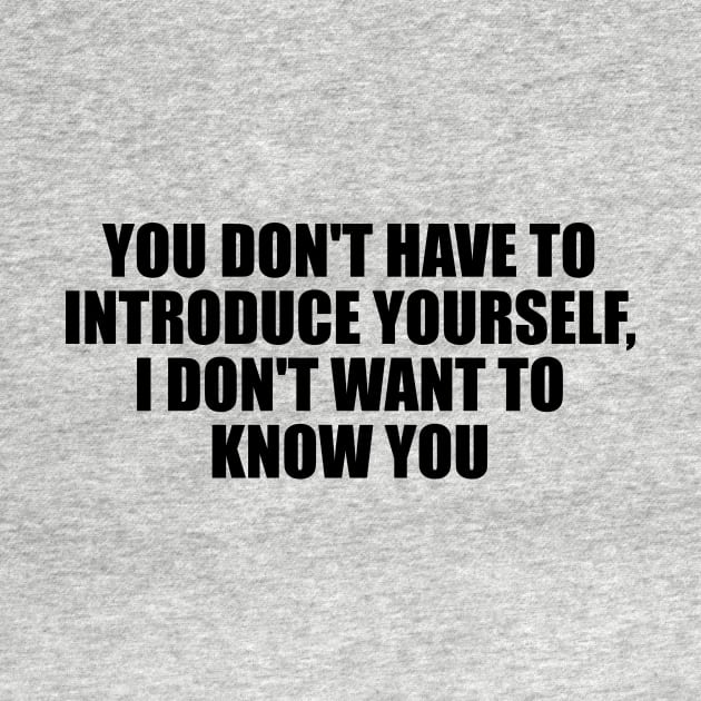 You don't have to introduce yourself, I don't want to know you by D1FF3R3NT
